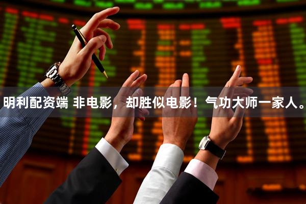明利配资端 非电影，却胜似电影！气功大师一家人。