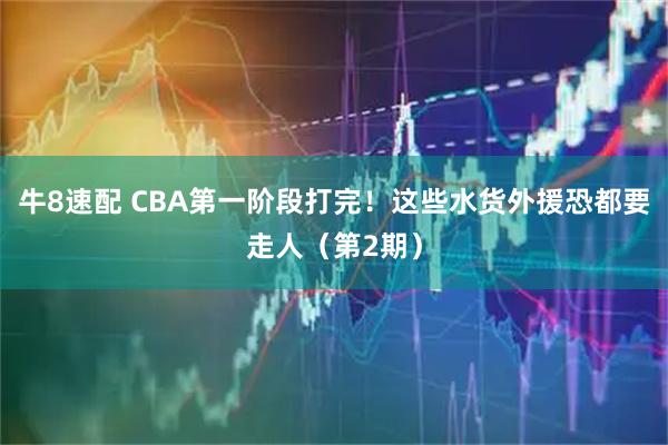 牛8速配 CBA第一阶段打完！这些水货外援恐都要走人（第2期）